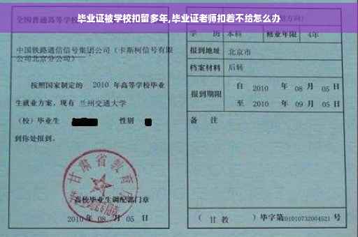 毕业证被学校扣留多年,毕业证老师扣着不给怎么办
