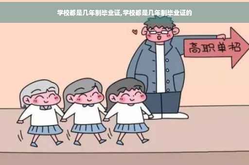 学校都是几年制毕业证,学校都是几年制毕业证的