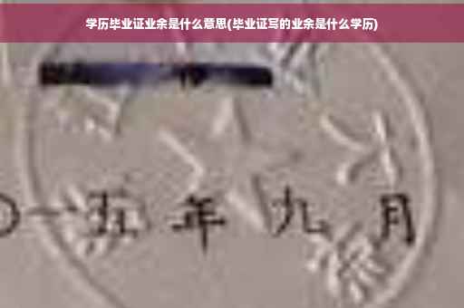 学历毕业证业余是什么意思(毕业证写的业余是什么学历)