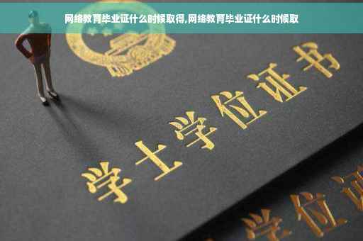 网络教育毕业证什么时候取得,网络教育毕业证什么时候取