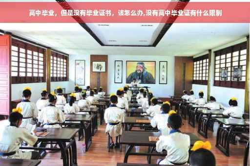 高中毕业，但是没有毕业证书，该怎么办,没有高中毕业证有什么限制