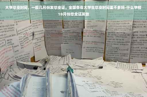 大学毕业时间，一般几月份发毕业证。全国各省大学生毕业时间差不多吗-什么学校10月份毕业证发放