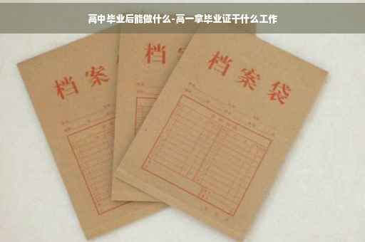 高中毕业后能做什么-高一拿毕业证干什么工作
