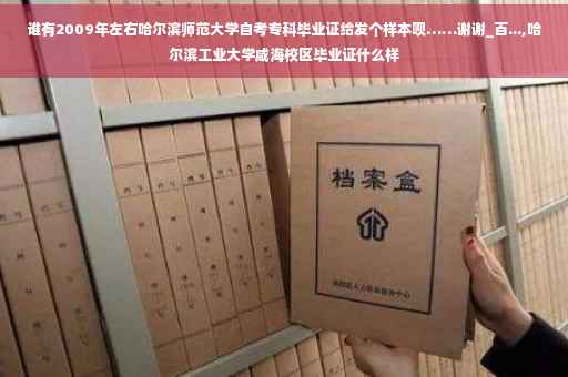 谁有2009年左右哈尔滨师范大学自考专科毕业证给发个样本呗……谢谢_百...,哈尔滨工业大学咸海校区毕业证什么样
