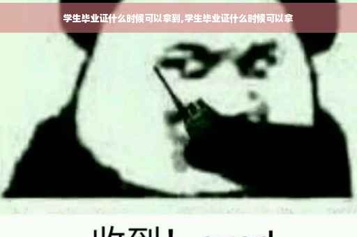 学生毕业证什么时候可以拿到,学生毕业证什么时候可以拿