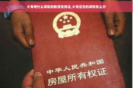 大专考什么级别的教师资格证,大专证书的级别怎么分