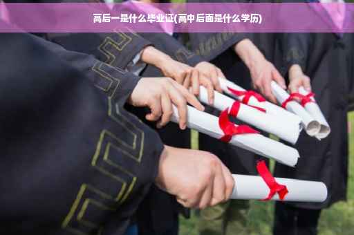高后一是什么毕业证(高中后面是什么学历)