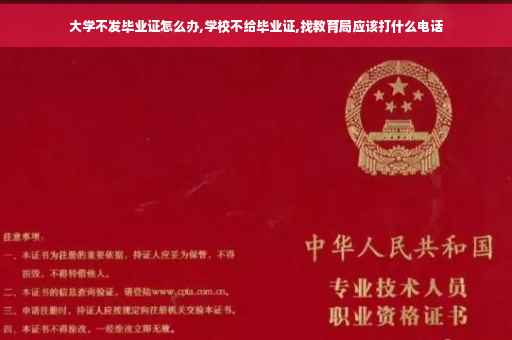 大学不发毕业证怎么办,学校不给毕业证,找教育局应该打什么电话