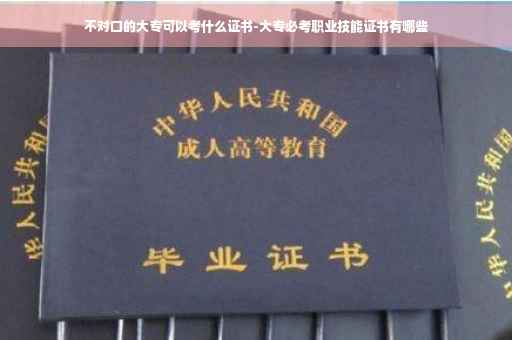 不对口的大专可以考什么证书-大专必考职业技能证书有哪些