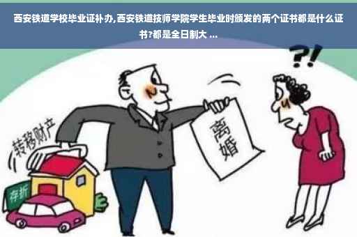 西安铁道学校毕业证补办,西安铁道技师学院学生毕业时颁发的两个证书都是什么证书?都是全日制大 ...