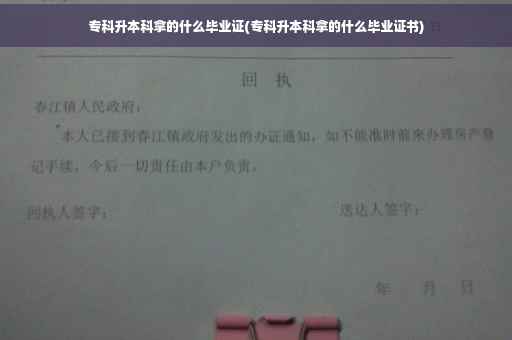 专科升本科拿的什么毕业证(专科升本科拿的什么毕业证书)