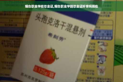 烟台职业学校毕业证,烟台职业学院毕业证好拿吗现在