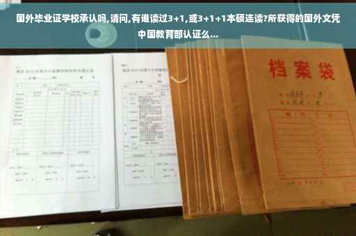国外毕业证学校承认吗,请问,有谁读过3+1,或3+1+1本硕连读?所获得的国外文凭中国教育部认证么... 国外毕业证学校承认吗,请问,有谁读过3+1,或3+1+1本硕连读?所获得的国外文凭中国教育部认证么...