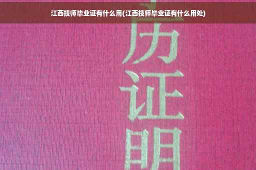 江西技师毕业证有什么用(江西技师毕业证有什么用处)