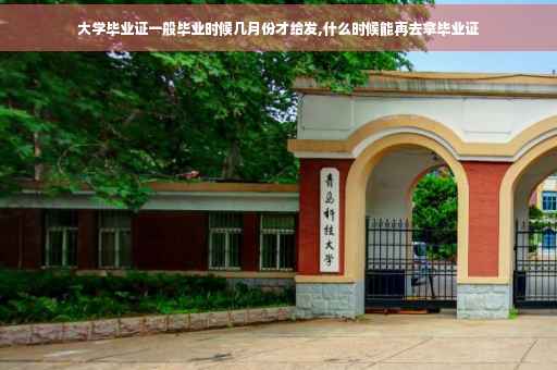 大学毕业证一般毕业时候几月份才给发,什么时候能再去拿毕业证