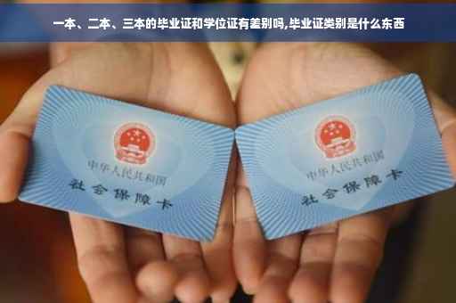一本、二本、三本的毕业证和学位证有差别吗,毕业证类别是什么东西