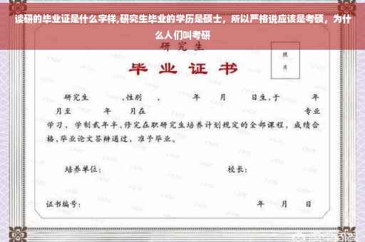 读研的毕业证是什么字样,研究生毕业的学历是硕士，所以严格说应该是考硕，为什么人们叫考研