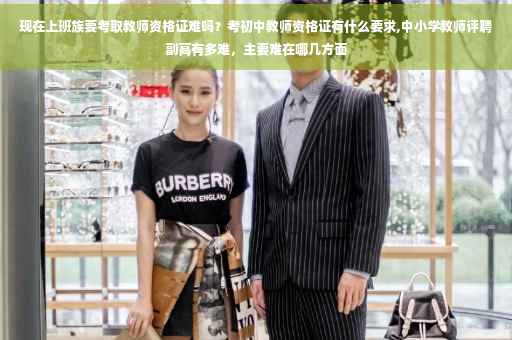 现在上班族要考取教师资格证难吗?考初中教师资格证有什么要求,中小学教师评聘副高有多难,主要难在哪几方面 现在上班族要考取教师资格证难吗?考初中教师资格证有什么要求,中小学教师评聘副高有多难,主要难在哪几方面