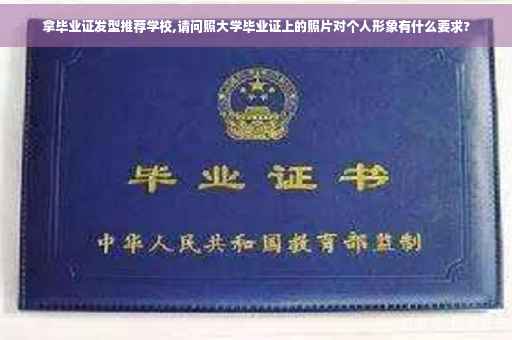 拿毕业证发型推荐学校,请问照大学毕业证上的照片对个人形象有什么要求?
