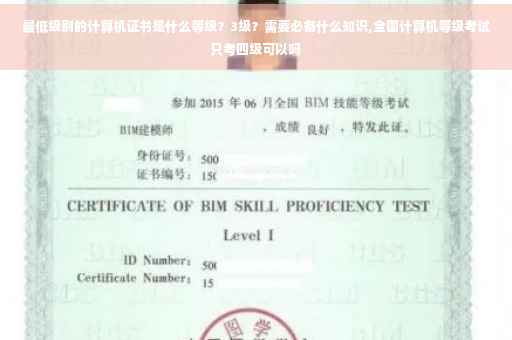 最低级别的计算机证书是什么等级？3级？需要必备什么知识,全国计算机等级考试只考四级可以吗