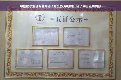 学校把毕业证专业写错了怎么办,学校打印错了学历证书内容