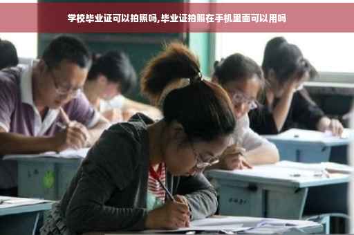 学校毕业证可以拍照吗,毕业证拍照在手机里面可以用吗