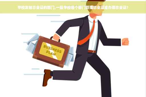 学校发放毕业证的部门,一般学校哪个部门管理毕业证或办理毕业证?