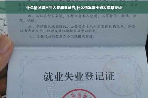 什么情况拿不到大专毕业证书,什么情况拿不到大专毕业证
