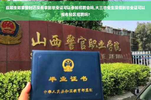 应届生如果暂时还没有拿到毕业证可以参加招聘会吗,大三毕业生没得到毕业证可以报名社区招聘吗?