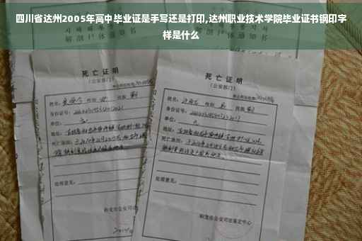 四川省达州2005年高中毕业证是手写还是打印,达州职业技术学院毕业证书钢印字样是什么