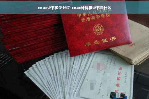 ceac证书多少分过-ceac计算机证书是什么