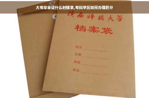 大专毕业证什么时候拿,专科学历如何办理积分
