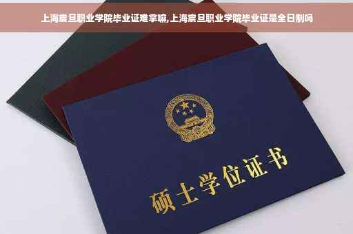 上海震旦职业学院毕业证难拿嘛,上海震旦职业学院毕业证是全日制吗