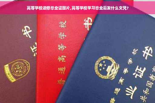 高等学校进修毕业证图片,高等学校学习毕业后发什么文凭?