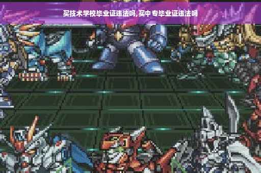 买技术学校毕业证违法吗,买中专毕业证违法吗 买技术学校毕业证违法吗,买中专毕业证违法吗