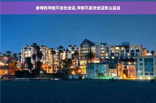 参考的学校不给毕业证,学校不发毕业证怎么起诉