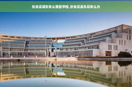 毕业证遗失怎么登报学校,毕业证丢失后怎么办