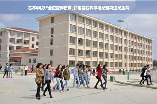 石齐学校毕业证查询官网,邵阳县石齐学校是普高还是重高