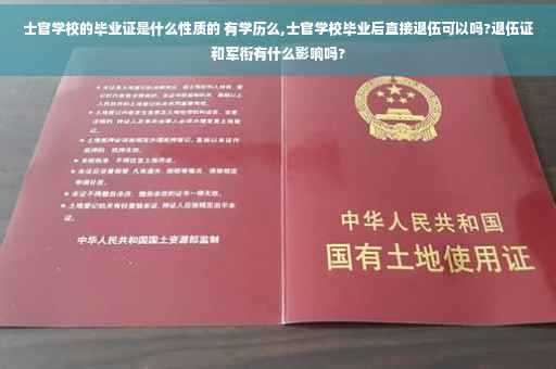 士官学校的毕业证是什么性质的 有学历么,士官学校毕业后直接退伍可以吗?退伍证和军衔有什么影响吗?