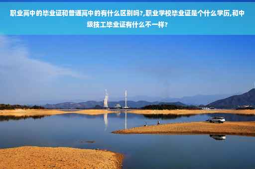 职业高中的毕业证和普通高中的有什么区别吗?,职业学校毕业证是个什么学历,和中级技工毕业证有什么不一样?