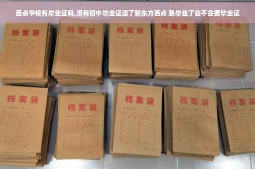 西点学校有毕业证吗,没有初中毕业证读了新东方西点 到毕业了会不会要毕业证