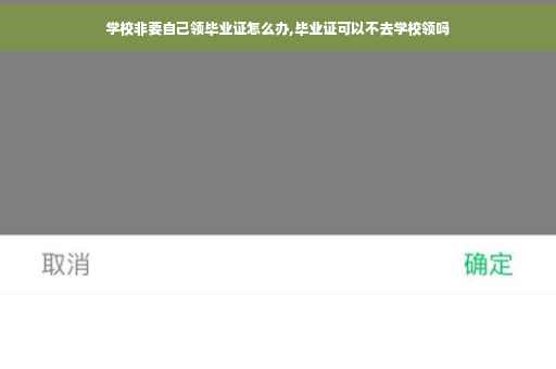 学校非要自己领毕业证怎么办,毕业证可以不去学校领吗