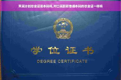 双高计划毕业证是本科吗,对口高职和普通本科的毕业证一样吗