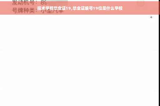 技术学校毕业证19,毕业证编号19位是什么学校