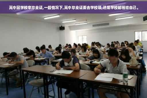 高中回学校拿毕业证,一般情况下,高中毕业证要去学校领,还是学校邮寄给自己。