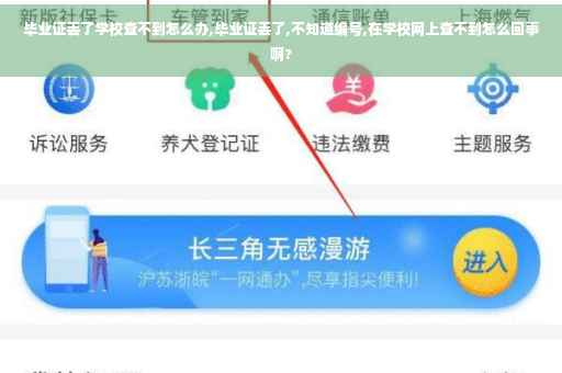 毕业证丢了学校查不到怎么办,毕业证丢了,不知道编号,在学校网上查不到怎么回事啊?