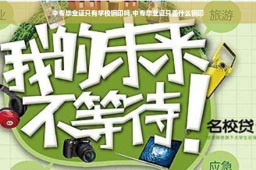 中专毕业证只有学校钢印吗,中专毕业证只盖什么钢印