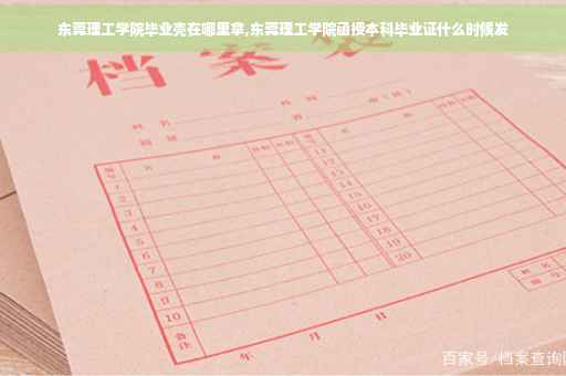东莞理工学院毕业壳在哪里拿,东莞理工学院函授本科毕业证什么时候发