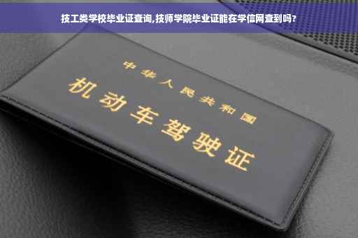 技工类学校毕业证查询,技师学院毕业证能在学信网查到吗?