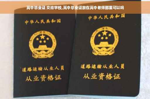 高中毕业证 交给学校,高中毕业证放在高中老师那里可以吗